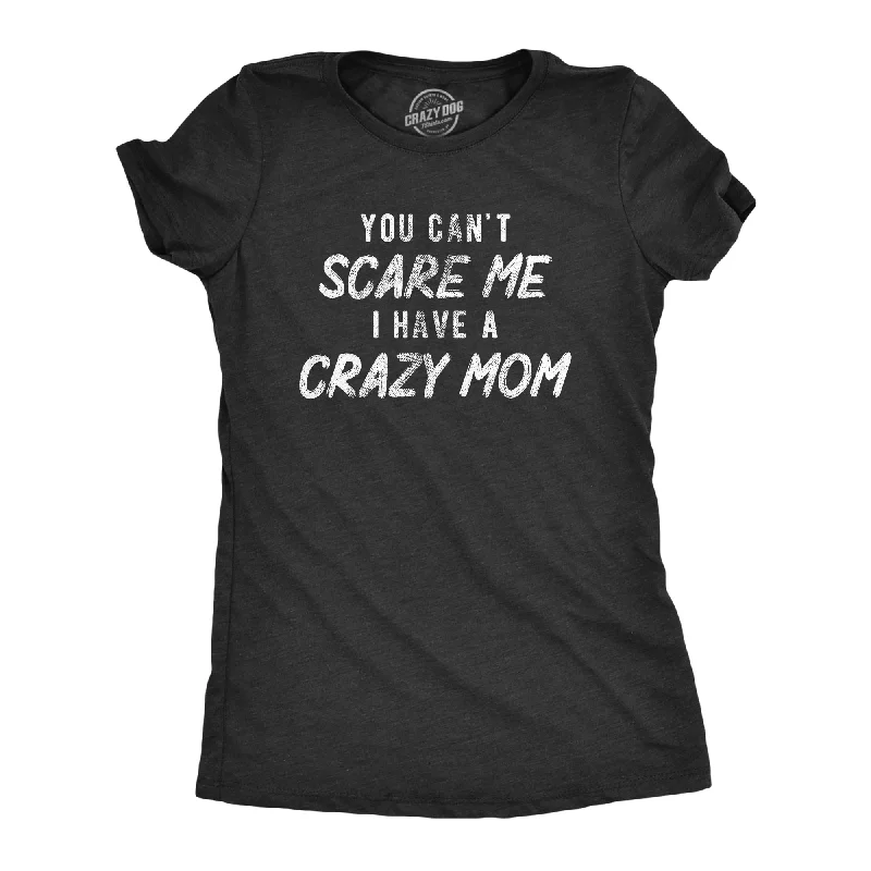 Tie - Dye Women T Shirt with a Bohemian VibeYou Cant Scare Me I Have A Crazy Mom Women's T Shirt